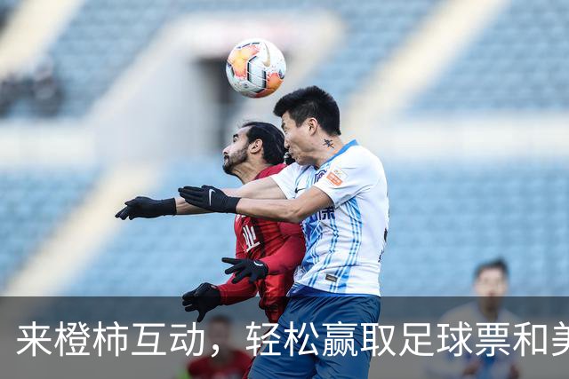 来橙柿互动，轻松赢取足球票和美味代金券！